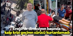 Ereğli‘de direksiyon başında kalp krizi geçiren sürücü kurtarılamadı