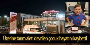 Üzerine tarım aleti devrilen çocuk hayatını kaybetti