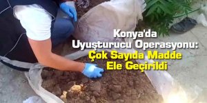Konya'da Uyuşturucu Operasyonu: Çok Sayıda Madde Ele Geçirildi