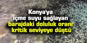 Konya'ya içme suyu sağlayan barajdaki doluluk oranı kritik seviyeye düştü