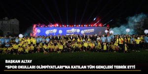 Başkan Altay “Spor Okulları Olimpiyatları”na Katılan Tüm Gençleri Tebrik Etti