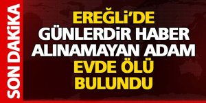 Ereğli’de Günlerdir Haber Alınamayan Adam Evinde Ölü Bulundu