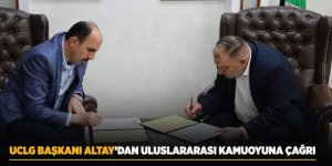 UCLG Başkanı Altay’dan Uluslararası Kamuoyuna Çağrı