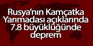 Rusya’nın Kamçatka Yarımadası açıklarında 7.8 büyüklüğünde deprem