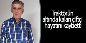 Traktörün altında kalan çiftçi hayatını kaybetti