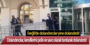 Ereğli’de dolandırıcılar, kendilerini polis ve savcı olarak tanıtarak dolandırdı!