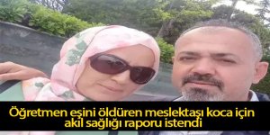 Öğretmen eşini öldüren meslektaşı koca için akıl sağlığı raporu istendi