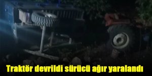 Traktör devrildi sürücü ağır yaralandı