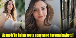 Asansör’ün halatı koptu genç anne hayatını kaybetti!