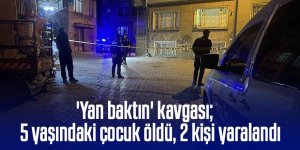 'Yan baktın' kavgası: 5 yaşındaki çocuk öldü, 2 kişi yaralandı