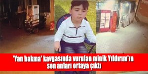 'Yan bakma' kavgasında vurulan minik Yıldırım'ın son anları ortaya çıktı