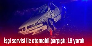 İşçi servisi ile otomobil çarpıştı: 18 yaralı