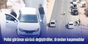 Polisi görünce sürücü değiştirdiler, drondan kaçamadılar