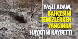 Yaşlı adam, bahçesini temizlerken yangında hayatını kaybetti
