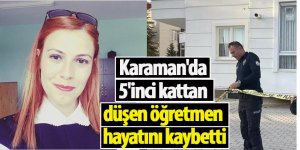 Karaman'da 5'inci kattan düşen öğretmen hayatını kaybetti