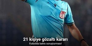 Futbolda bahis soruşturması! 21 kişiye gözaltı kararı