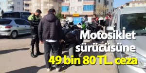 Motosiklet sürücüsüne 49 bin 80 TL. ceza