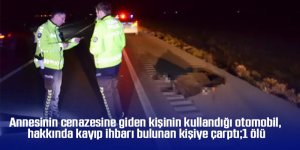 Annesinin cenazesine giden kişinin kullandığı otomobil, hakkında kayıp ihbarı bulunan kişiye çarptı;1 ölü