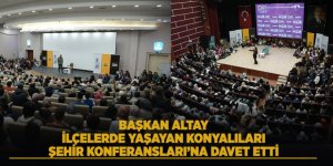 Başkan Altay, İlçelerde Yaşayan Konyalıları Şehir Konferansları’na Davet Etti