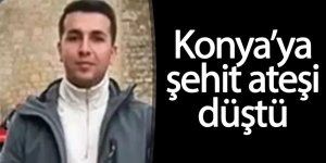 Konya’ya şehit ateşi düştü