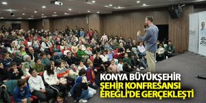 Konya Büyükşehir Şehir Konfresansı Ereğli'de Gerçekleşti