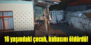 16 yaşındaki çocuk, babasını öldürdü!