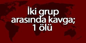 İki grup arasında kavga; 1 ölü