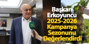 Başkan Erkoyuncu 2025-2026 Kampanya Sezonunu Değerlendirdi