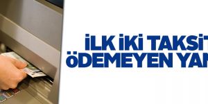 İlk iki taksiti ödemeyen yandı