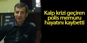 Kalp krizi geçiren polis memuru hayatını kaybetti
