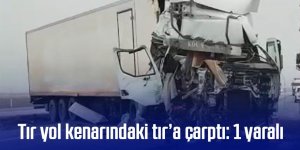 Tır yol kenarındaki tır’a çarptı: 1 yaralı