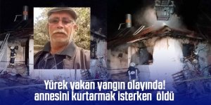 Yangında annesini kurtarmak isterken öldü