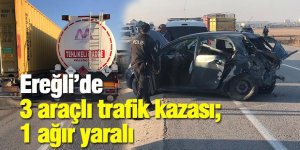 Ereğli’de 3 araçlı trafik kazası; 1 ağır yaralı