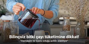 Bilinçsiz takviye ve bitki çayı tüketimine dikkat