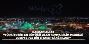BAŞKAN ALTAY: “TÜRKİYE’NİN EN BÜYÜĞÜ OLAN KONYA BİLİM MERKEZİ 2025’TE 722 BİN ZİYARETÇİ AĞIRLADI”