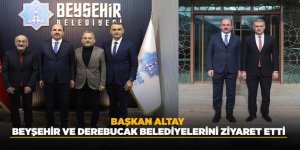 BAŞKAN ALTAY BEYŞEHİR VE DEREBUCAK BELEDİYELERİNİ ZİYARET ETTİ