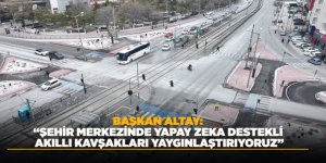 BAŞKAN ALTAY: “ŞEHİR MERKEZİNDE YAPAY ZEKA DESTEKLİ AKILLI KAVŞAKLARI YAYGINLAŞTIRIYORUZ”