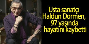 Usta sanatçı Haldun Dormen 97 yaşında hayatını kaybetti