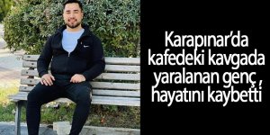 Kafedeki kavgada yaralanan genç hayatını kaybetti