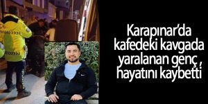Kafedeki kavgada yaralanan genç hayatını kaybetti