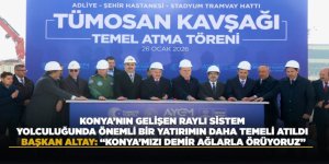 KONYA’NIN GELİŞEN RAYLI SİSTEM YOLCULUĞUNDA ÖNEMLİ BİR YATIRIMIN DAHA TEMELİ ATILDI