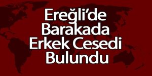 Ereğli’de Barakada Erkek Cesedi Bulundu