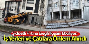 Şiddetli Fırtına Ereğli İlçesini Etkiliyor: İş Yerleri ve Çatılara Önlem Alındı