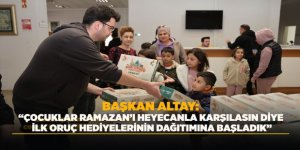 BAŞKAN ALTAY: “ÇOCUKLAR RAMAZAN’I HEYECANLA KARŞILASIN DİYE İLK ORUÇ HEDİYELERİNİN DAĞITIMINA BAŞLADIK”