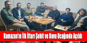 Ramazan’ın İlk İftarı Şehit ve Dava Ocağında Açıldı