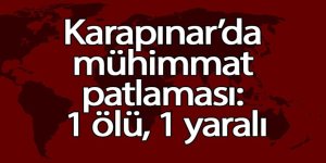 Karapınar’da mühimmat patlaması: 1 ölü, 1 yaralı