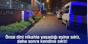 Önce dini nikahla yaşadığı eşine sıktı daha sonra kendine sıktı!