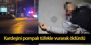 Kardeşini pompalı tüfekle vurarak öldürdü