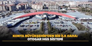 KONYA BÜYÜKŞEHİR’DEN BİR İLK DAHA: OTOGAR HGS SİSTEMİ