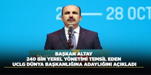 BAŞKAN ALTAY 240 BİN YEREL YÖNETİMİ TEMSİL EDEN UCLG DÜNYA BAŞKANLIĞINA ADAYLIĞINI AÇIKLADI